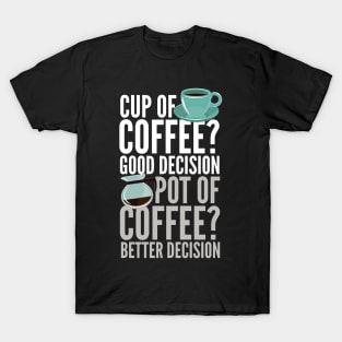 Cup Of Coffee Good Decision T-Shirt